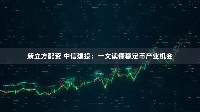 新立方配资 中信建投：一文读懂稳定币产业机会