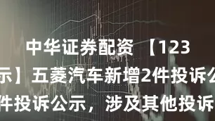 中华证券配资 【12315投诉公示】五菱汽车新增2件投诉公示，涉及其他投诉问题等