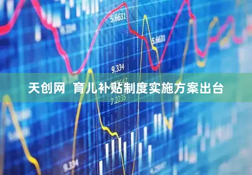 天创网  育儿补贴制度实施方案出台